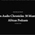African Audio Chronicles: 30 Must-Listen African Podcasts