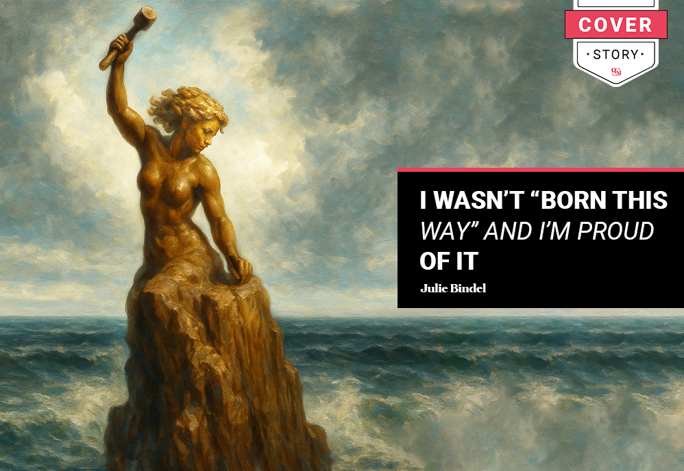 I wasn’t “born this way” and I’m proud of it